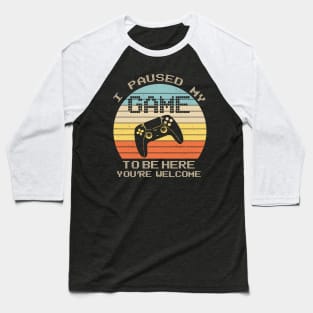 I Paused My Game To Be Here You're Welcome Retro Gamer Gifts Baseball T-Shirt